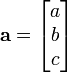\mathbf{a} = \begin{bmatrix}
a\\
b\\
c\\
\end{bmatrix}