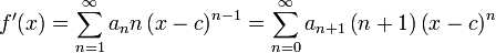 f^\prime (x) = \sum_{n=1}^\infty a_n n \left( x-c \right)^{n-1}= \sum_{n=0}^\infty a_{n+1} \left(n+1 \right) \left( x-c \right)^{n}