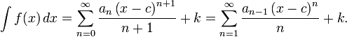 \int f(x)\,dx = \sum_{n=0}^\infty \frac{a_n \left( x-c \right)^{n+1}} {n+1} + k = \sum_{n=1}^\infty \frac{a_{n-1} \left( x-c \right)^{n}} {n} + k.