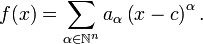 f(x) = \sum_{\alpha \in \mathbb{N}^n} a_{\alpha} \left(x - c \right)^{\alpha}.