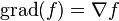 \operatorname{grad}(f) = \nabla f