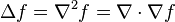 \Delta f = \nabla^2 f = \nabla \cdot \nabla f