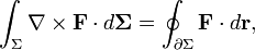 \int_{\Sigma} \nabla \times \mathbf{F} \cdot d\mathbf{\Sigma} = \oint_{\partial\Sigma} \mathbf{F} \cdot d \mathbf{r},