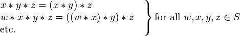 \left.
\begin{matrix}
x*y*z=(x*y)*z\qquad\qquad\quad\,
\\
w*x*y*z=((w*x)*y)*z\quad
\\
\mbox{etc.}\qquad\qquad\qquad\qquad\qquad\qquad\ \ \,
\end{matrix}
\right\}
\mbox{for all }w,x,y,z\in S
