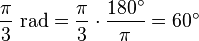 \frac {\pi} {3} \mbox{ rad} = \frac {\pi} {3} \cdot \frac {180^\circ} {\pi} = 60^\circ