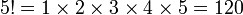 5 ! = 1 \times 2 \times 3 \times 4 \times 5 = 120 \
