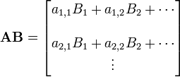 \mathbf{AB}
=
\begin{bmatrix}
a_{1,1} B_1 + a_{1,2} B_2 + \cdots \\\\
a_{2,1} B_1 + a_{2,2} B_2 + \cdots \\
\vdots
\end{bmatrix}