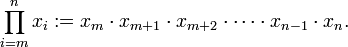 \prod_{i=m}^{n} x_{i} := x_{m} \cdot x_{m+1} \cdot x_{m+2} \cdot \cdots \cdot x_{n-1} \cdot x_{n}.
