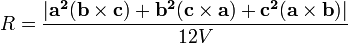 R= \frac {|\mathbf{a^2}(\mathbf{b} \times \mathbf{c}) + \mathbf{b^2}(\mathbf{c} \times \mathbf{a}) + \mathbf{c^2}(\mathbf{a} \times \mathbf{b})|} {12V} \,