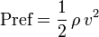 \textrm{Pref} = \frac {1} {2} \, { \rho} \, { v^2} \,\!