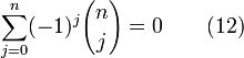 \sum_{j=0}^{n} (-1)^j{n \choose j} = 0 \qquad(12)