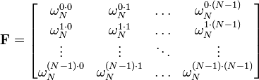 \mathbf{F} =
\begin{bmatrix}
\omega_N^{0 \cdot 0} & \omega_N^{0 \cdot 1} & \ldots & \omega_N^{0 \cdot (N-1)} \\
\omega_N^{1 \cdot 0} & \omega_N^{1 \cdot 1} & \ldots & \omega_N^{1 \cdot (N-1)} \\
\vdots & \vdots & \ddots & \vdots \\
\omega_N^{(N-1) \cdot 0} & \omega_N^{(N-1) \cdot 1} & \ldots & \omega_N^{(N-1) \cdot (N-1)} \\
\end{bmatrix}
