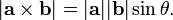 | \mathbf{a} \times \mathbf{b}| = | \mathbf{a} | | \mathbf{b}| \sin \theta. \,\!