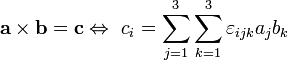 \mathbf{a \times b} = \mathbf{c}\Leftrightarrow\ c_i = \sum_{j=1}^3 \sum_{k=1}^3 \varepsilon_{ijk} a_j b_k