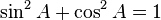 \sin^2 A + \cos^2 A = 1 \