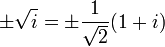 \pm \sqrt{i} = \pm \frac{1}{\sqrt{2}} (1 + i)