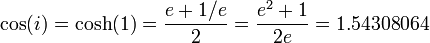 \cos(i) = \cosh(1) = {{e + 1/e} \over 2} = {{e^2 + 1} \over 2e} = 1.54308064