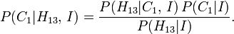 P(C_1|H_{13},\,I) = \frac{P(H_{13}| C_1,\,I) \, P(C_1 | I)}{P(H_{13} | I)}.
