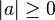 |a| \ge 0