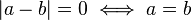 |a - b| = 0 \iff a = b
