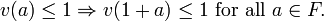 v(a) \le 1 \Rightarrow v(1+a) \le 1 \text{ for all } a \in F.