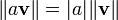 \|a \mathbf{v}\| = |a| \|\mathbf{v}\|