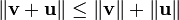 \|\mathbf{v} + \mathbf{u}\| \le \|\mathbf{v}\| + \|\mathbf{u}\|