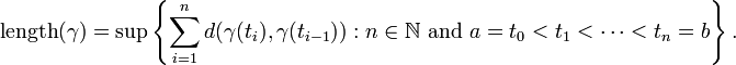 \text{length} (\gamma)=\sup \left\{ \sum_{i=1}^n d(\gamma(t_i),\gamma(t_{i-1})) : n \in \mathbb{N} \text{ and } a = t_0 < t_1 < \cdots < t_n = b \right\}.