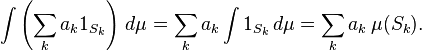 \int \left(\sum_k a_k 1_{S_k}\right) \, d \mu = \sum_k a_k \int 1_{S_k} \, d \mu = \sum_k a_k \, \mu(S_k).