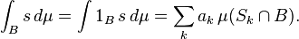 \int_B s \, d\mu = \int 1_B \, s \, d\mu = \sum_k a_k \, \mu(S_k \cap B).