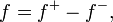 f = f^+ - f^-, \quad