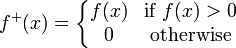 f^+(x) = \left\{\begin{matrix} f(x) & \text{if } f(x) > 0 \\ 0 & \text{otherwise} \end{matrix}\right.