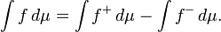 \int f \, d \mu = \int f^+ \, d \mu - \int f^- \, d \mu.