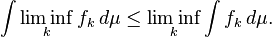 \int \liminf_k f_k \, d \mu \leq \liminf_k \int f_k \, d \mu.