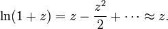\ln (1+z) = z - \frac{z^2}{2} + \cdots \approx z.