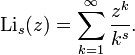 \operatorname{Li}_s(z) = \sum_{k=1}^\infty {z^k \over k^s}.