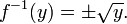 f^{-1}(y) = \pm\sqrt{y} .