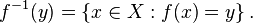 f^{-1}(y) = \left\{ x\in X : f(x) = y \right\} . \,\!