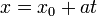 x = x_0 + at \,