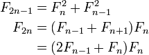 \begin{align}
F_{2n-1} &= F_n^2 + F_{n-1}^2\\
F_{2n} &= (F_{n-1}+F_{n+1})F_n\\
&= (2F_{n-1}+F_n)F_n
\end{align}