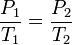 \frac{P_1}{T_1}=\frac{P_2}{T_2} \,