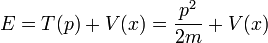 E = T(p) + V(x) = {p^2\over 2m} + V(x)