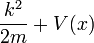 { k^2\over 2m } + V(x)