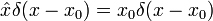 \hat x \delta(x-x_0) = x_0 \delta(x-x_0)