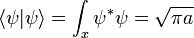\langle \psi|\psi\rangle = \int_x \psi^* \psi = \sqrt{\pi a}