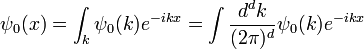 \psi_0(x) = \int_k \psi_0(k) e^{-ikx} = \int {d^dk \over (2\pi)^d} \psi_0(k) e^{-ikx}