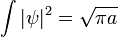 \int |\psi|^2 = \sqrt{\pi a}