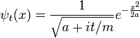 \psi_t(x) = {1\over \sqrt{a+it/m}} e^{ - {x^2\over 2a} }
\,