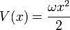 V(x) = {\omega x^2 \over 2}
\,