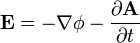 \mathbf{E} = - \nabla \phi - \frac { \partial \mathbf{A} } { \partial t }